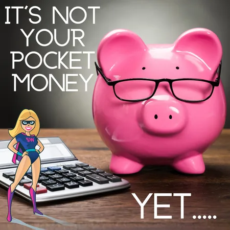 It’s not your pocket money yet