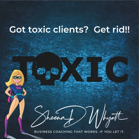 Got toxic clients - Get rid