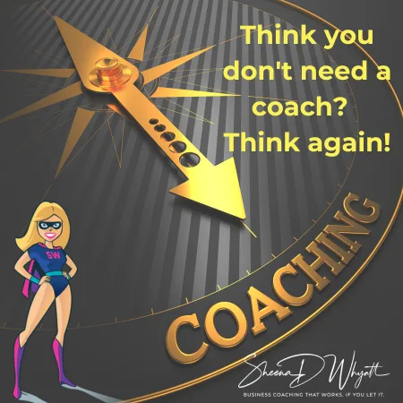 Think you don’t need a business coach? Maybe you really do…