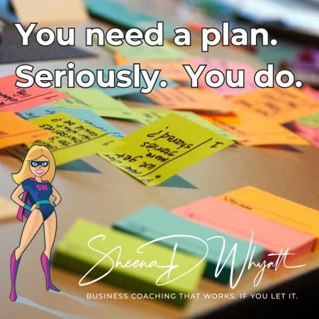 You need a plan. Seriously. You do.