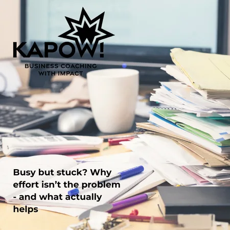 Busy but stuck? Why effort isn’t the problem – and what actually helps