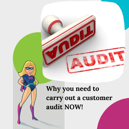 Why you need to carry out a customer audit, and why you need to do it NOW!