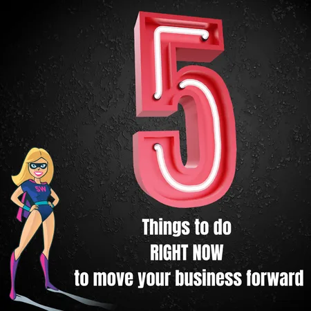 5 Things To Do To Move Your Business Forward Right Now