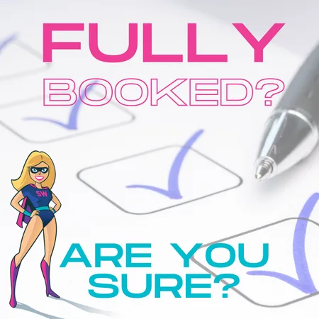 You’re fully booked – good for you! (except you’re not, and deep down you know it)