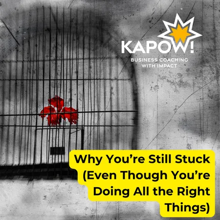 Why You’re Still Stuck (Even Though You’re Doing All the Right Things)