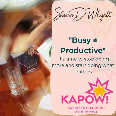 Busy vs. Effective – Why Sitting at Your Desk All Day Isn’t Helping Your Business